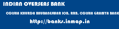 INDIAN OVERSEAS BANK  ODISHA KHURDA BHUBANESWAR IOB, RRB, ODISHA GRAMYA BANK  banks information 